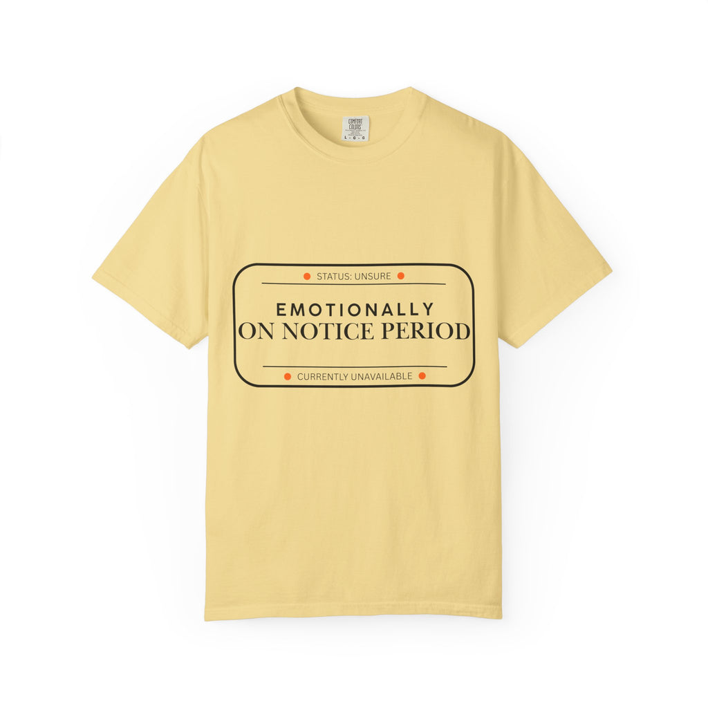 Emotionally On Notice Period T-Shirt — Garment-Dyed Office Humor Tee