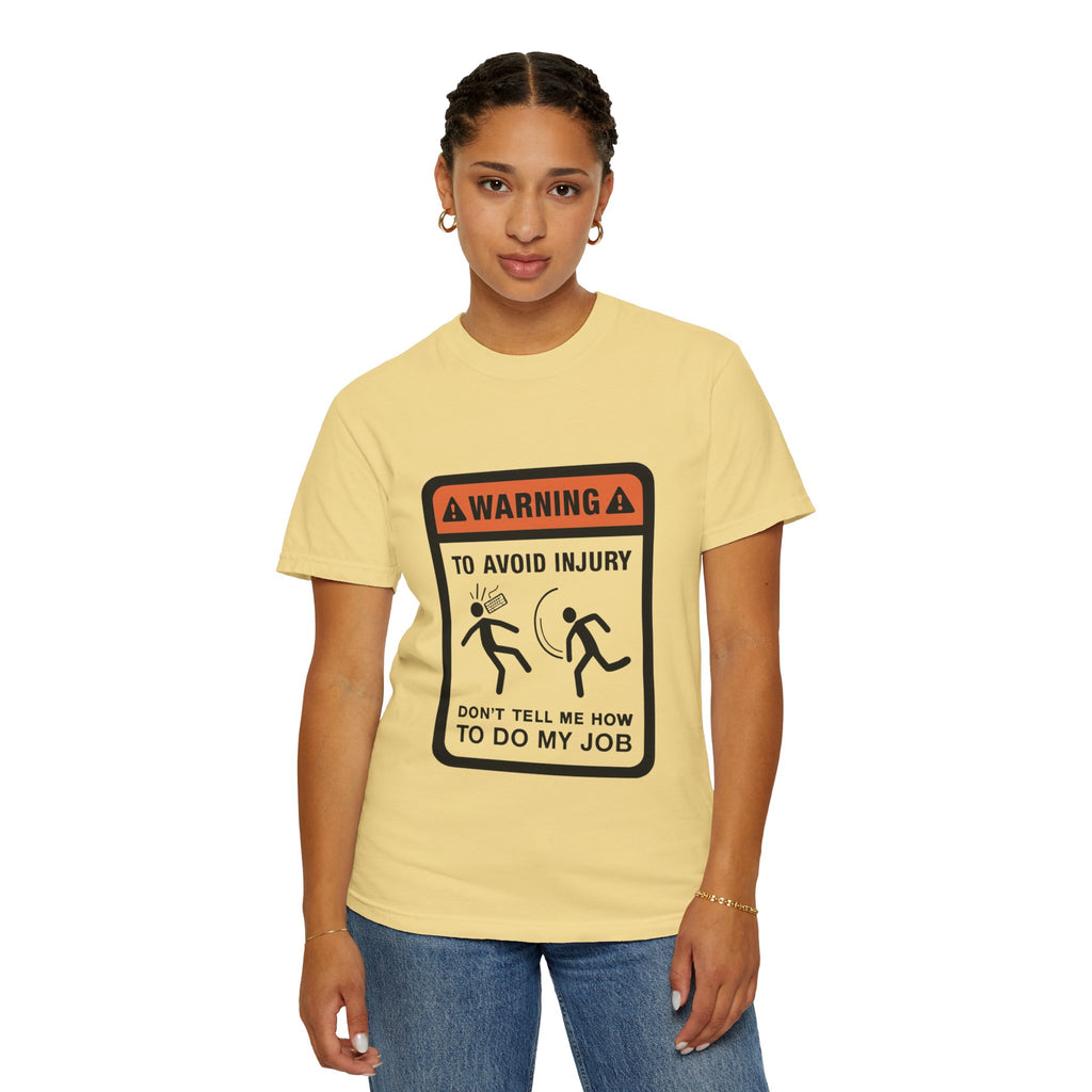 Warning: To Avoid Injury Don't Tell Me How To Do My Job — Funny Work Humor Tee