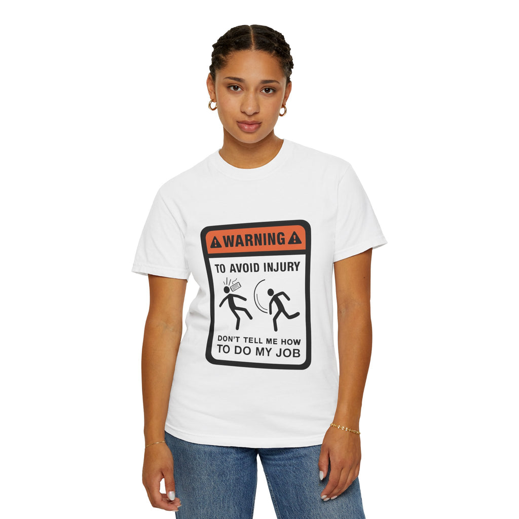 Warning: To Avoid Injury Don't Tell Me How To Do My Job — Funny Work Humor Tee