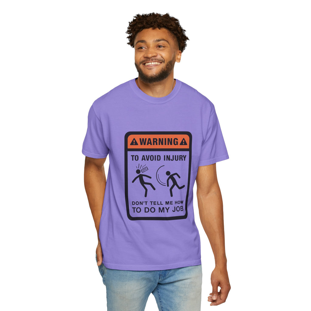 Warning: To Avoid Injury Don't Tell Me How To Do My Job — Funny Work Humor Tee