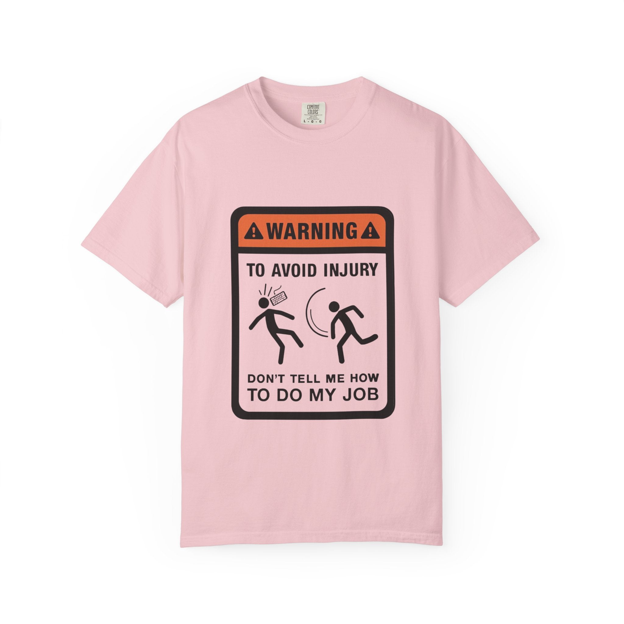 Warning: To Avoid Injury Don't Tell Me How To Do My Job — Funny Work Humor Tee