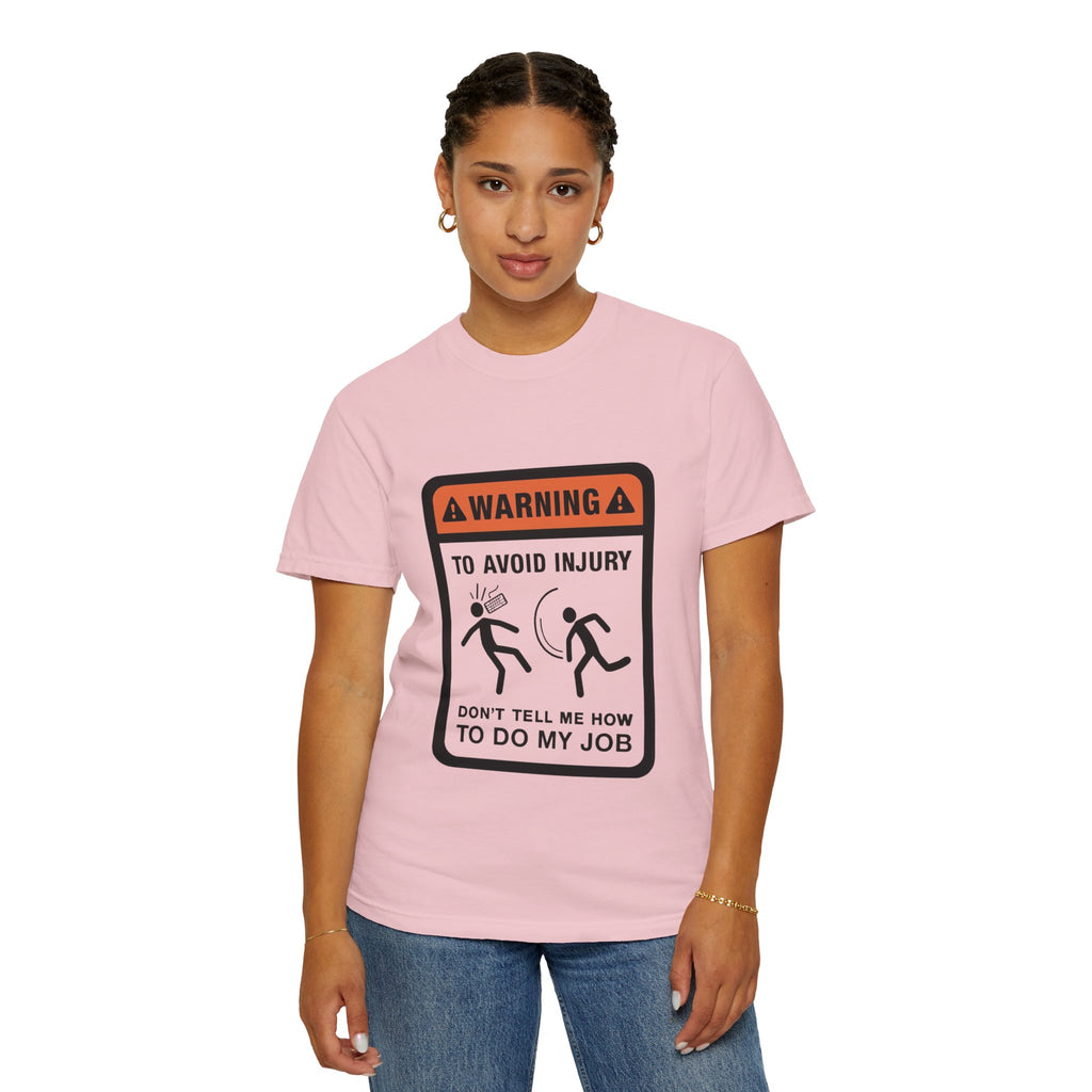 Warning: To Avoid Injury Don't Tell Me How To Do My Job — Funny Work Humor Tee