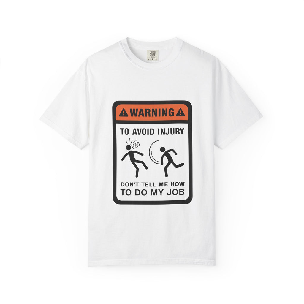 Warning: To Avoid Injury Don't Tell Me How To Do My Job — Funny Work Humor Tee